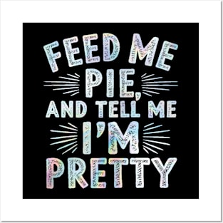 feed me pie and tell me i'm pretty Posters and Art